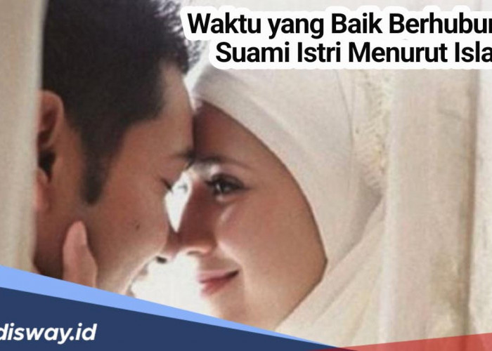 Catat! Ini Waktu yang Baik Berhubungan Suami Istri Menurut Islam, Apa Keistimewaannya?