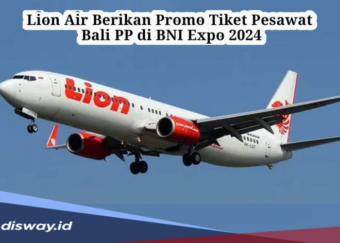 Cara Dapatkan Tiket Pesawat Lion Tujuan Bali PP di BNI Expo 2024, Harga Rp700 ribuan