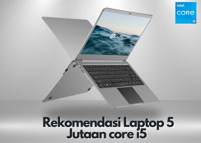 5 Rekomendasi Laptop Rp 5 Jutaan Core I5, Sangat Memenuhi Kebutuhan Pekerja dan Mahasiswa