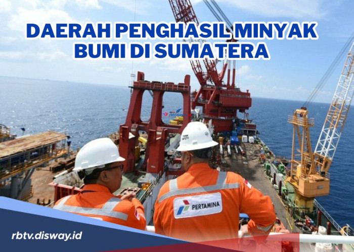 Miliki Potensi Sumber Daya Alam yang Besar, Ini Daftar Daerah Penghasil Minyak Bumi di Sumatera