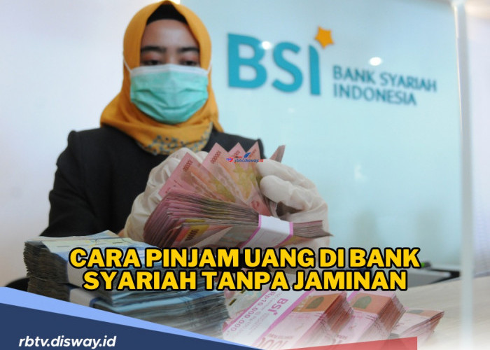 Proses Cair Cepat, Begini Cara Pinjam Uang di Bank Syariah Tanpa Jaminan, Syarat Mudah