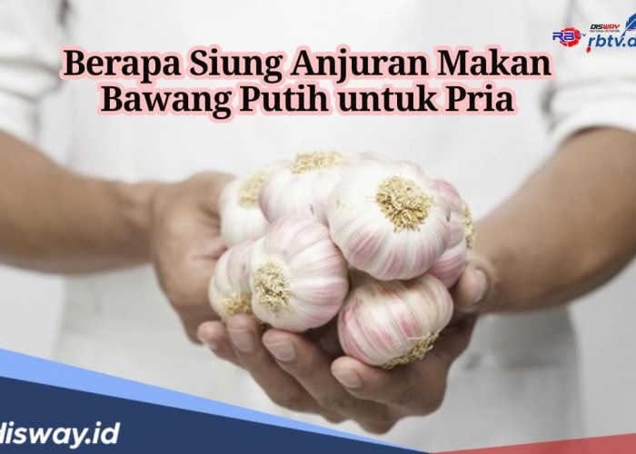 Berapa Siung Konsumsi Bawang Putih untuk Pria? Begini Aturan Penggunaannya