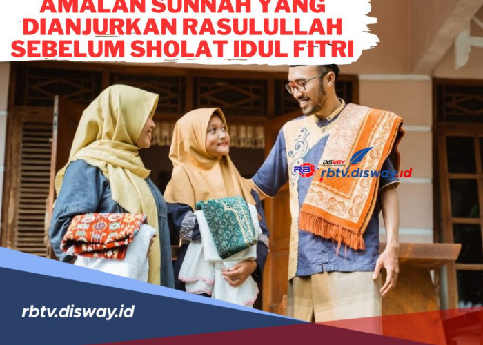 Ini 6 Amalan Sunnah yang Dianjurkan Rasulullah Sebelum Sholat Idul Fitri