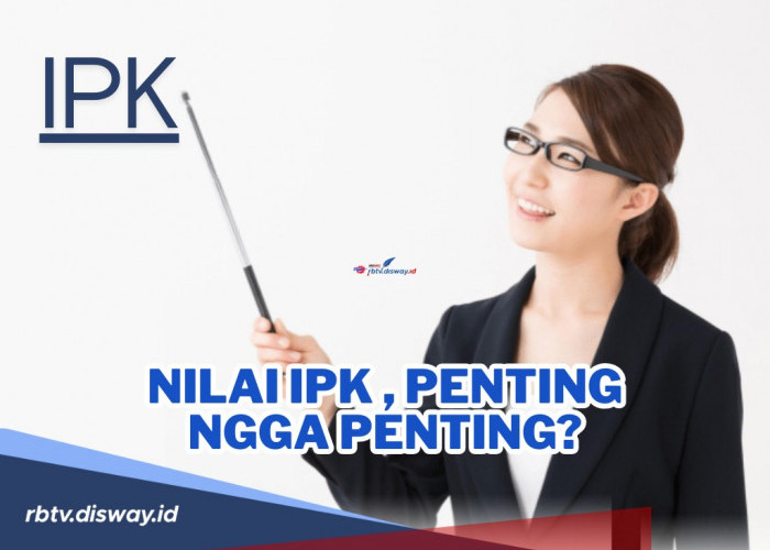 Mengulik Soal Nilai IPK Penting Ngga Penting, Benarkah Jadi Tolak Ukur untuk Menentukan Nasib?