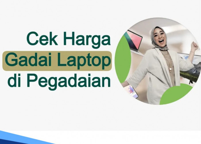 Cara Cek Taksiran Harga Gadai Laptop di Pegadaian 2024 via Aplikasi Digital, Ini Syaratnya jika Mau Gadai 