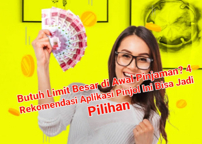 Butuh Limit Besar di Awal Pinjaman? 4 Rekomendasi Aplikasi Pinjol Ini Bisa Jadi Pilihan