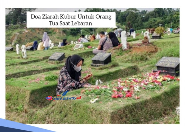 Doa Ziarah Kubur Untuk Orang Tua Saat Lebaran, Pahami Ini Sebelum Nyekar