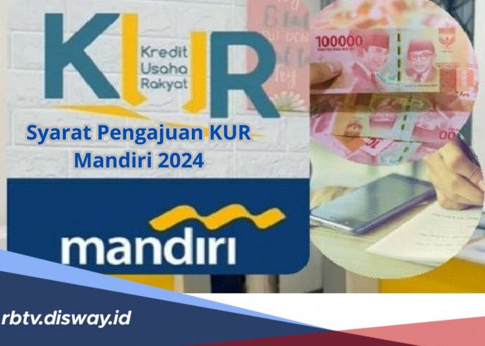 Syarat Pengajuan KUR Mandiri 2024, Lengkap dengan Tabel Pinjaman Rp 20 Juta, Cicilan Hanya Rp 300 Ribuan